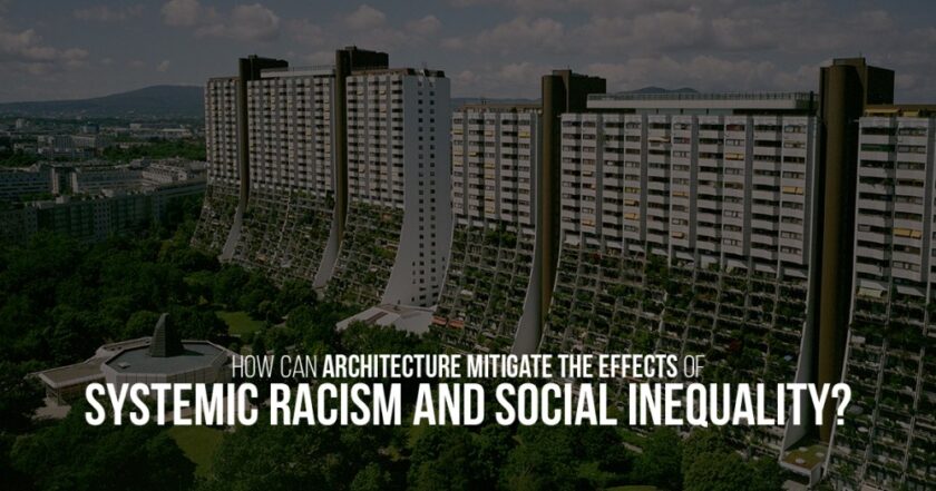 How can architecture mitigate the effects of systemic racism and social inequality? – RTF